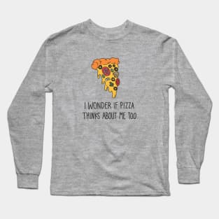 I wonder if pizza thinks about me too Long Sleeve T-Shirt